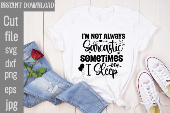 I m Not Always Sarcastic Sometimes I Sle Graphics for T-Shirt Designs