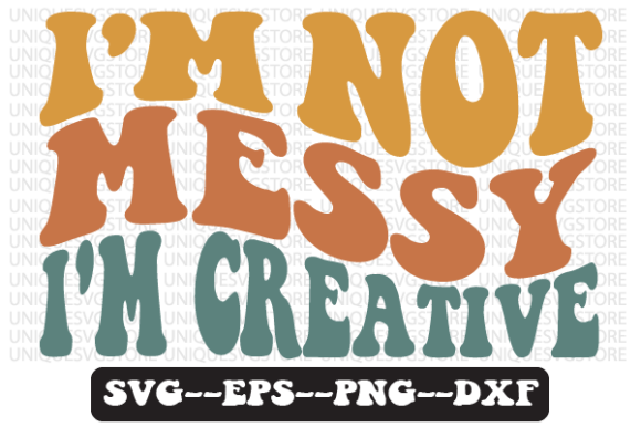 I m Not Messy I m Creative Retro Svg Png Graphics for Crafts
