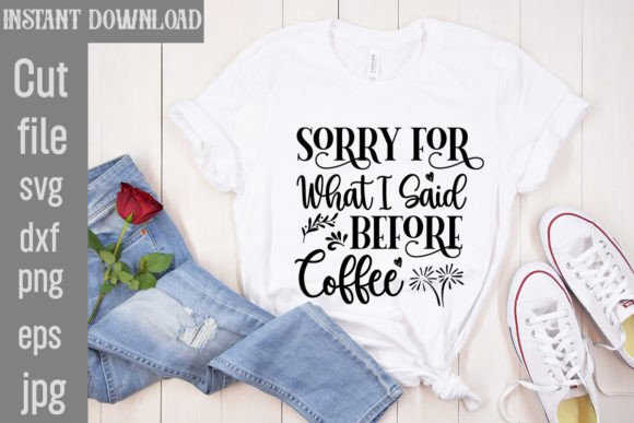 Sorry for What I Said Before Coffee Graphics & T-Shirt Designs Review